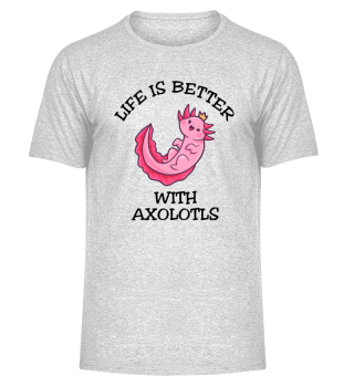 Life Is Better With Axolotls