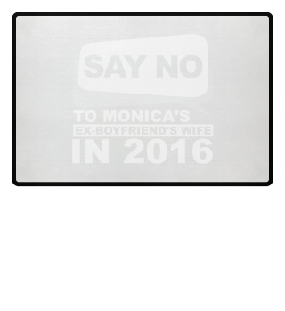 Say no to Monicas's ex-boyfriend's wife 