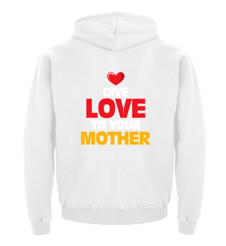 Give Love T Your Mother - Family Gift
