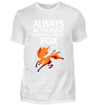 Be yourself unless you can be a Fox!