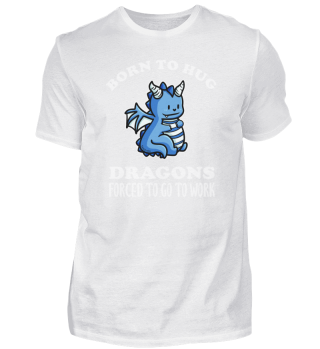 Born To Hug Dragons Forced To Go To Work