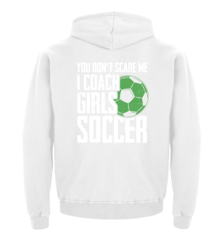 You Dont Scare Me I Coach Girls Soccer Funny Coach