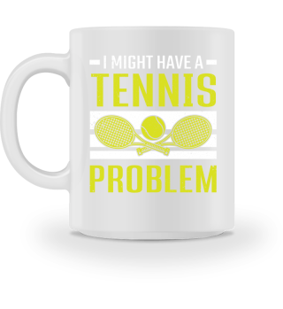 Tennis Racket I Might Have A Tennis Problem Tennis