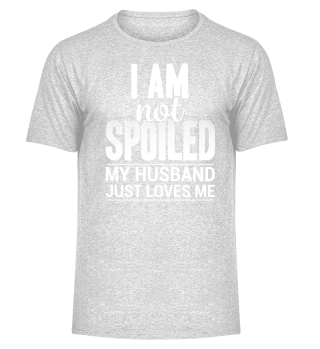 I am not spoiled my Husband loves me Tee