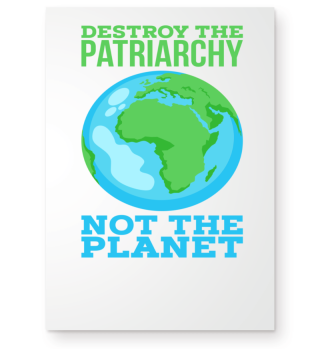 Destroy Patriarchy Not The Planet