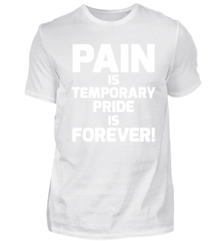 PAIN is temporary Pride is forever! 