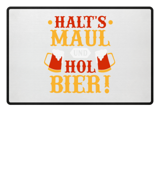 Halt's Maul und hol Bier! Bier Alkohol