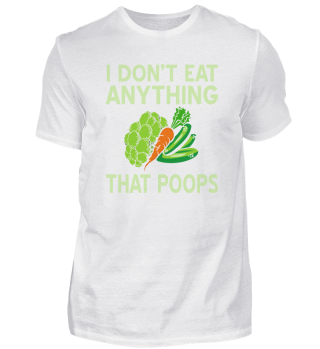 I Don't Eat Anything That Poops VEGAN