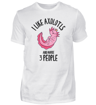 I Like Axolotls And Maybe 3 People