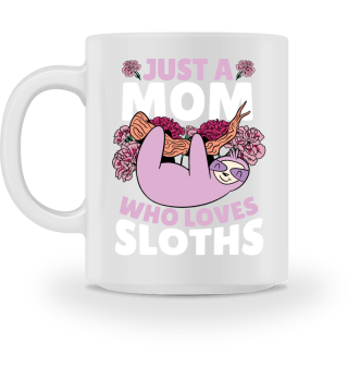 Just A Mom Who Loves Sloths - Sloth Mom