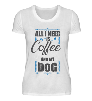 All i need is coffee and my Dog!