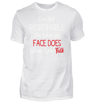 I'm Not Responsible For What My Face Does When You Talk - Humorous Funny Sarcastic Quote 