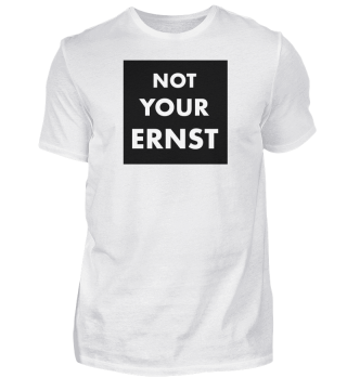 Not your Ernst - Shirt Geschenk