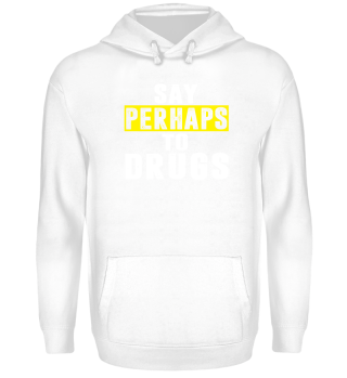 Say perhaps to drugs.