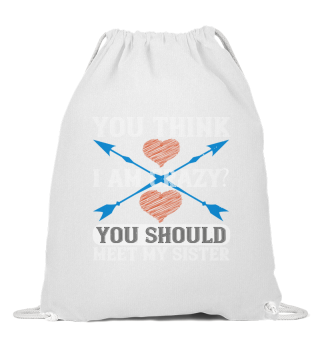 You think I am crazy You should meet my sister