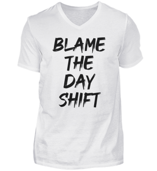 Blame the day shift