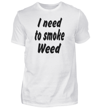 I need to smoke weed