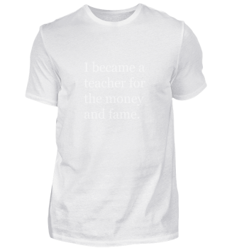 I Became a Teacher for the Money & Fame