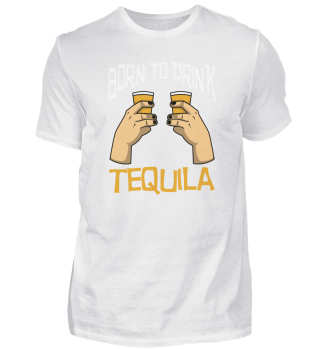 Geboren, um Tequila zu trinken