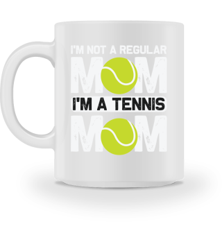 I'm Not A Regular Mom, I'm A Tennis Mom