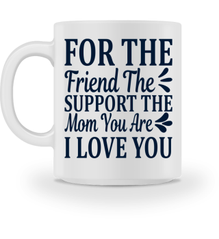 For the Friend the Support the Mom You