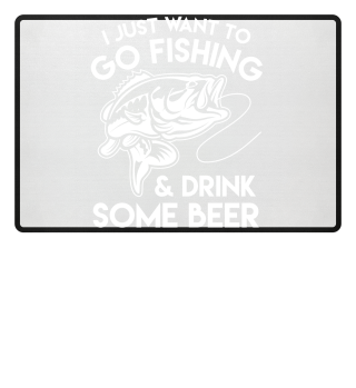 I Just Want To Go Fishing & Drink Some Beer
