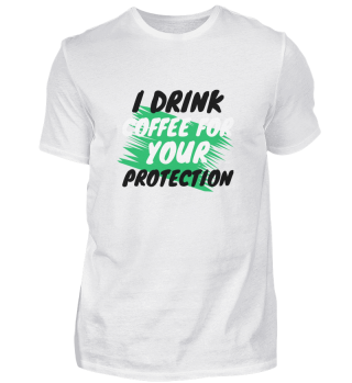 coffee - I drink coffee for your protect