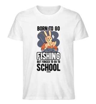 Born To Go Fishing Forced To Go To Schoo