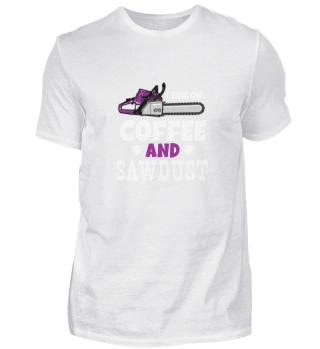 I run on coffee and sawdust -