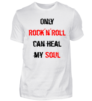 Only Rock´n´Roll can heal my Soul