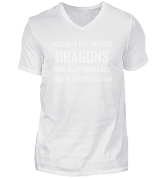 Imagine A Life Without Dragons Now Slap Your Face And Never Do It Again