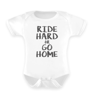RIDE HARD OR GO HOME