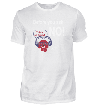 Unisex, Bevor du fragst, Nein! Lustiges und witzige Design, T-Shirt, Sweatshirt, Hoodie, Bekleidung