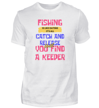 Fishing Is Like Dating It's All Catch And Release Until You Find A Keeper