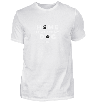 HOME IS WHERE MY DOG IS SHIRT