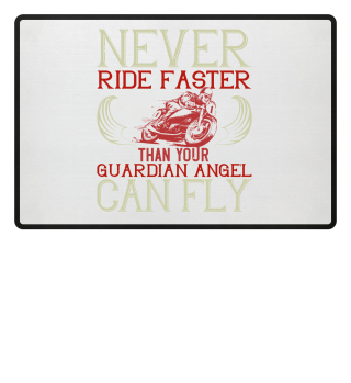 Never ride faster than your guardian angel can fly