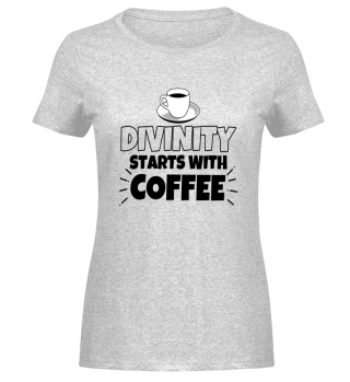 Divinity starts with coffee funny gift