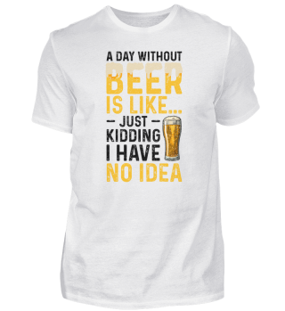 A Day Without Beer Is Like Just Kidding 
