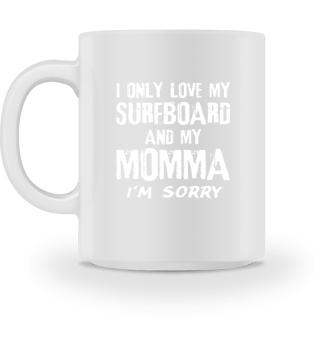 I Only Love My Surfboard And My Momma Su