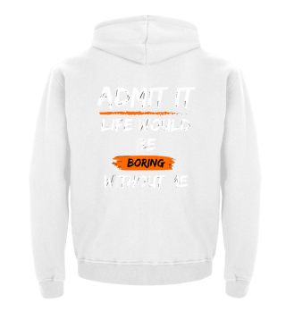 Admit it Life Would Be Boring Without Me Retro Funny Saying Tee