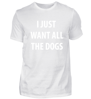 I just want all the dogs Geschenk Idee