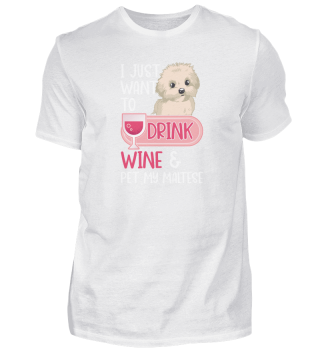 I Just Want To Drink Wine And Pet My Maltese Dog