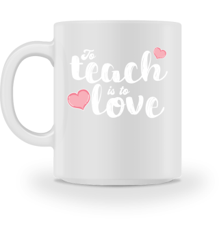 To Teach Is To Love Teacher Appreciation