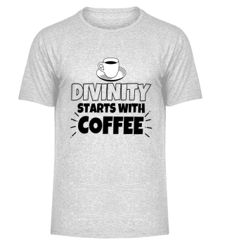 Divinity starts with coffee funny gift