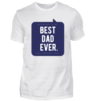 My kids say: Best Dad ever. Can't argue!