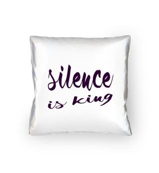 Silence is king