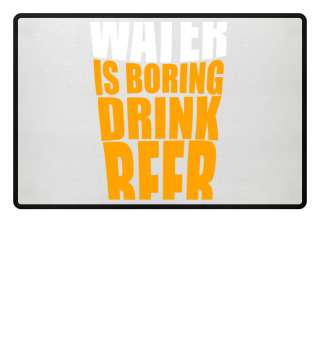 Wasser ist langweilig - trink Bier!