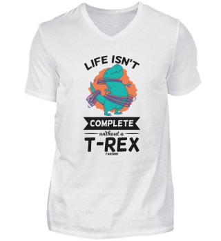 Life Isn´t Complete Without A T-Rex