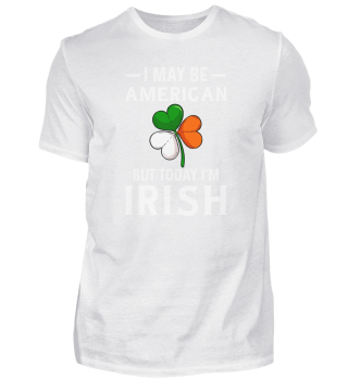 I May Be American But Today I'm Irish
