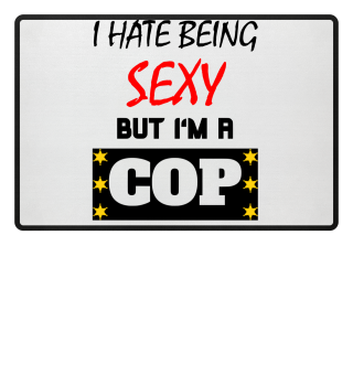 I hate being sexy but i'm a cop